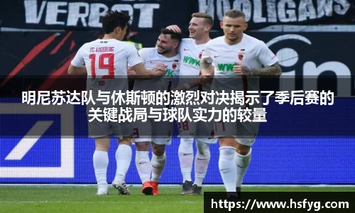 明尼苏达队与休斯顿的激烈对决揭示了季后赛的关键战局与球队实力的较量