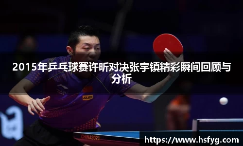 2015年乒乓球赛许昕对决张宇镇精彩瞬间回顾与分析