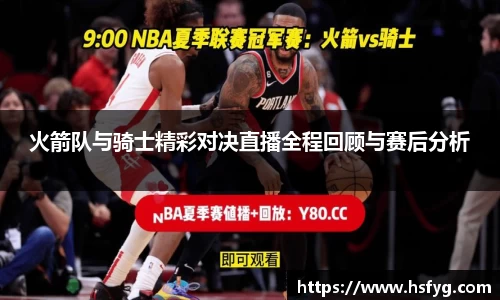 火箭队与骑士精彩对决直播全程回顾与赛后分析